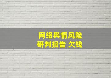 网络舆情风险研判报告 欠钱